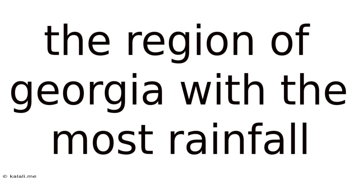 The Region Of Georgia With The Most Rainfall