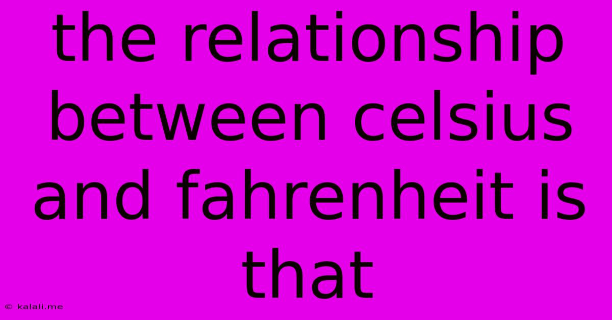 The Relationship Between Celsius And Fahrenheit Is That
