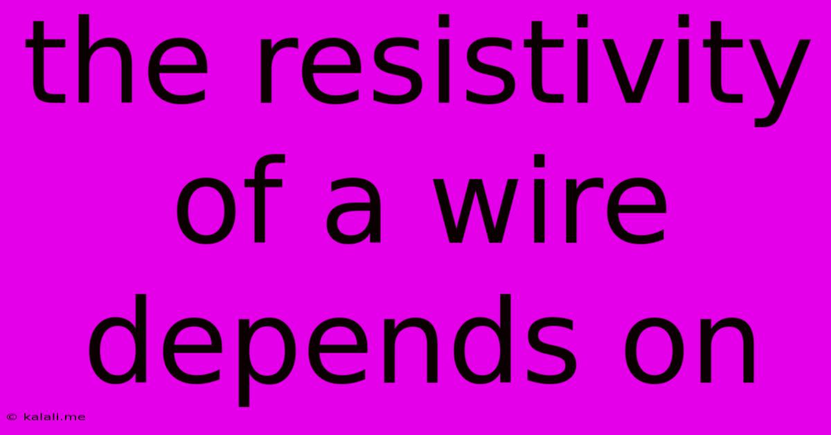 The Resistivity Of A Wire Depends On