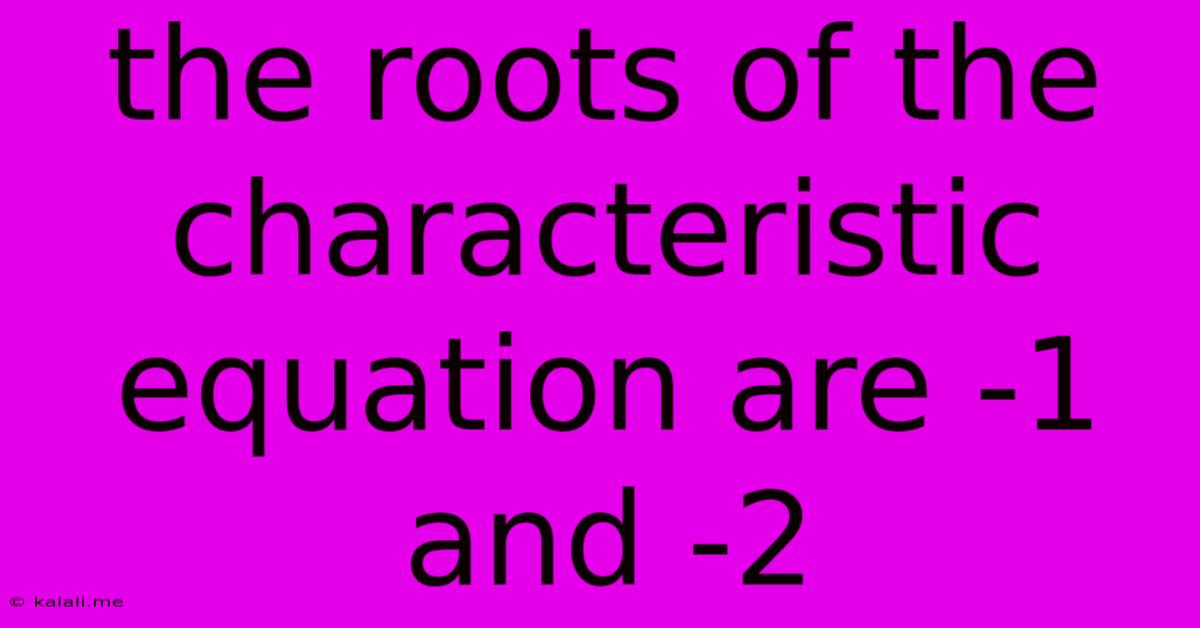 The Roots Of The Characteristic Equation Are -1 And -2