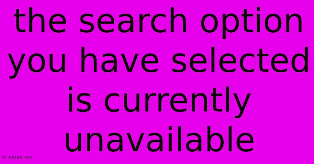 The Search Option You Have Selected Is Currently Unavailable