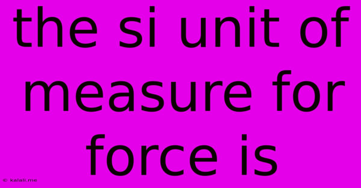 The Si Unit Of Measure For Force Is