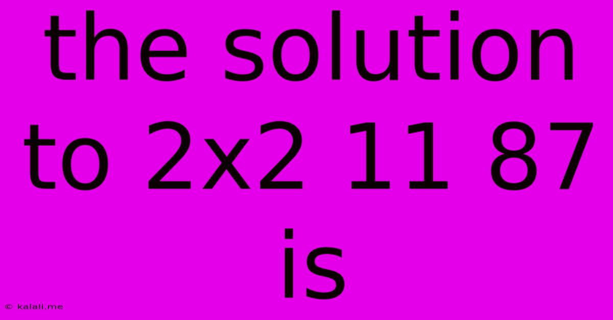 The Solution To 2x2 11 87 Is