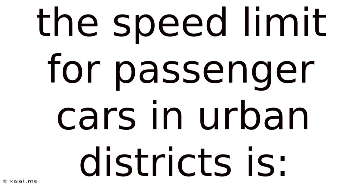 The Speed Limit For Passenger Cars In Urban Districts Is: