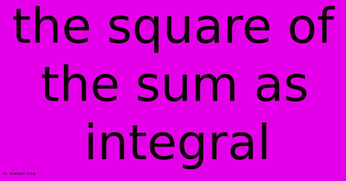 The Square Of The Sum As Integral