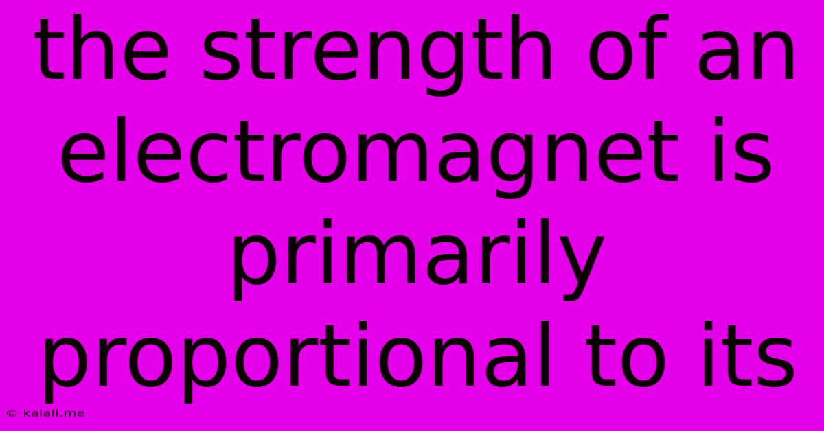 The Strength Of An Electromagnet Is Primarily Proportional To Its