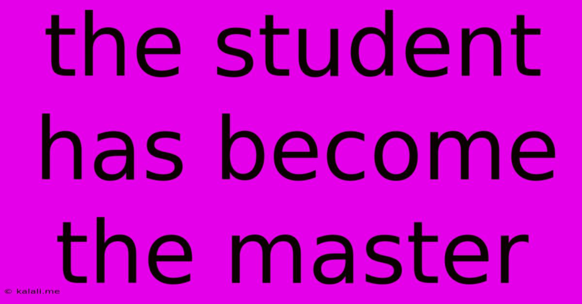 The Student Has Become The Master