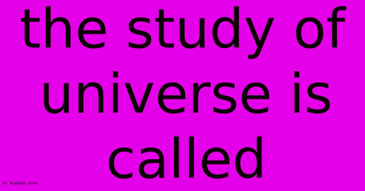 The Study Of Universe Is Called