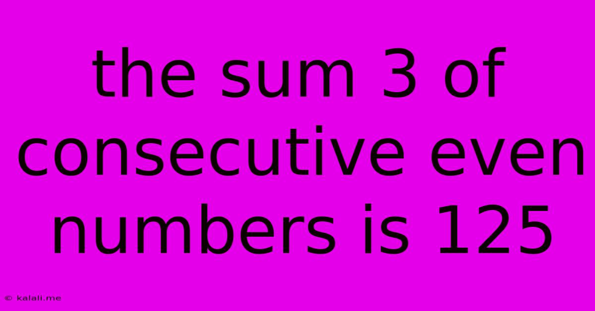 The Sum 3 Of Consecutive Even Numbers Is 125