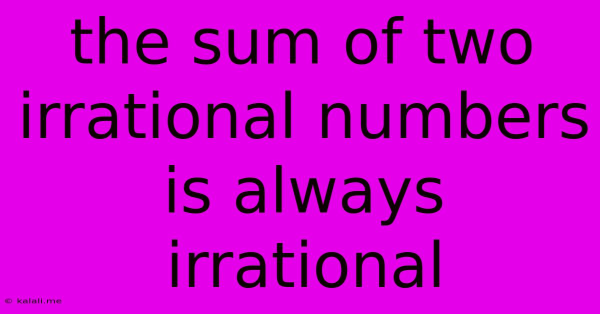 The Sum Of Two Irrational Numbers Is Always Irrational