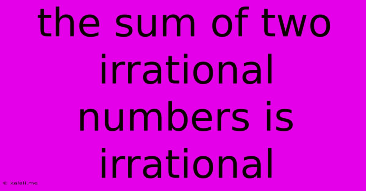The Sum Of Two Irrational Numbers Is Irrational
