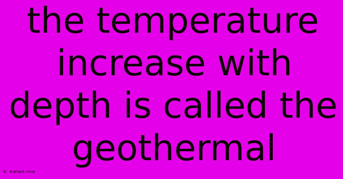 The Temperature Increase With Depth Is Called The Geothermal