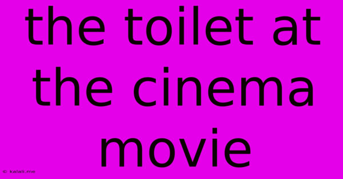 The Toilet At The Cinema Movie