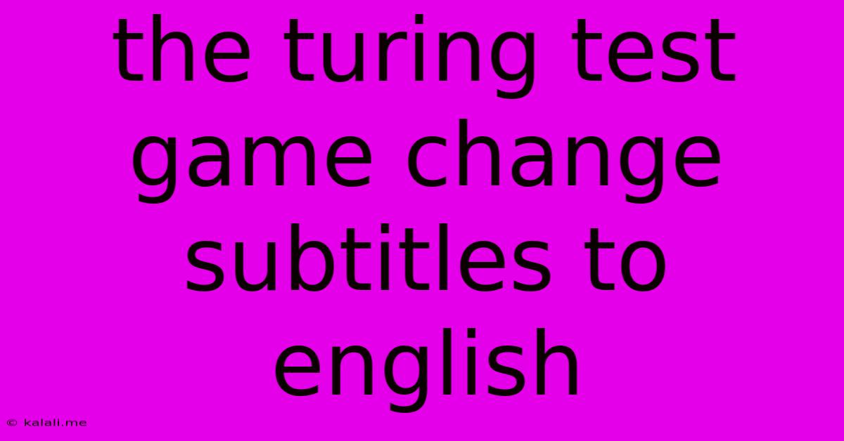 The Turing Test Game Change Subtitles To English