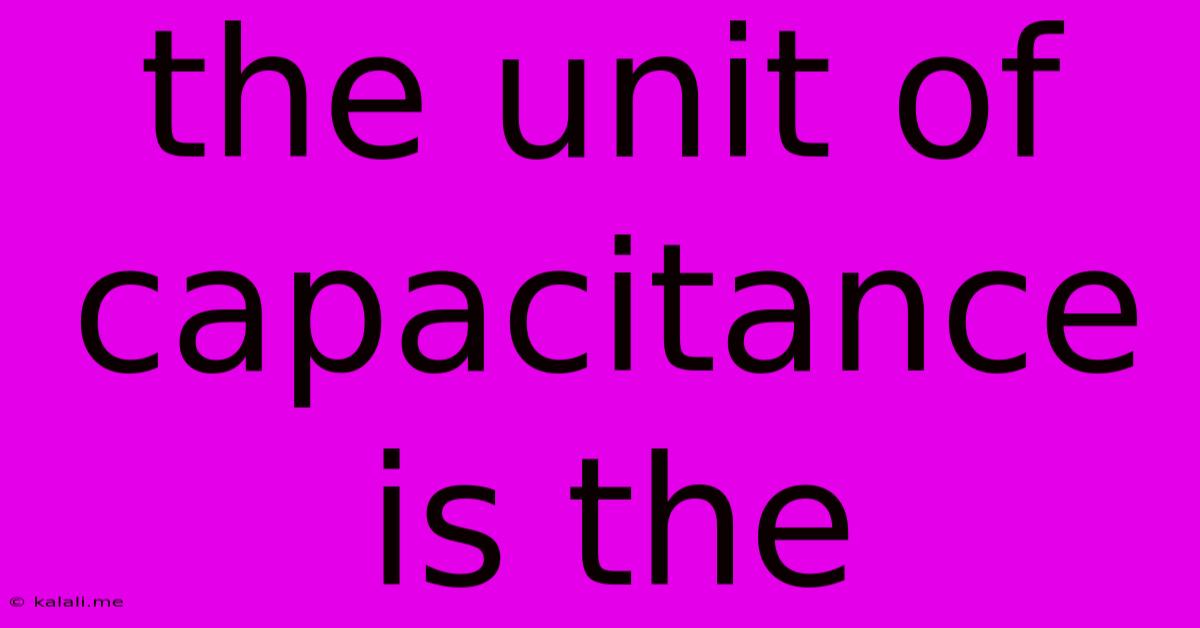 The Unit Of Capacitance Is The