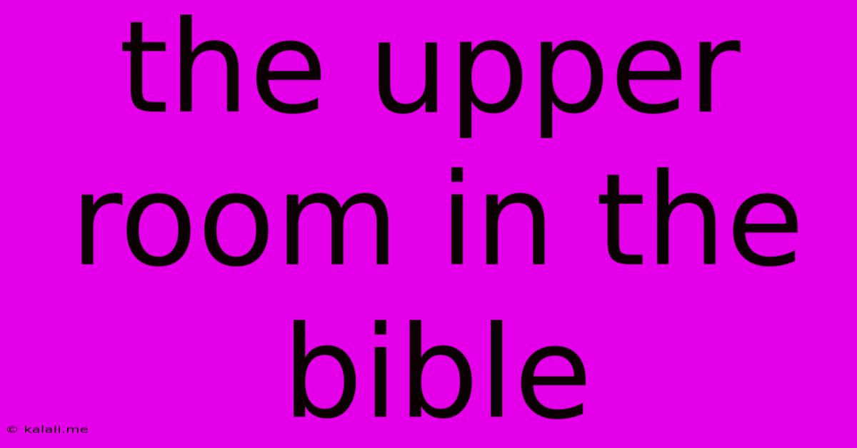 The Upper Room In The Bible