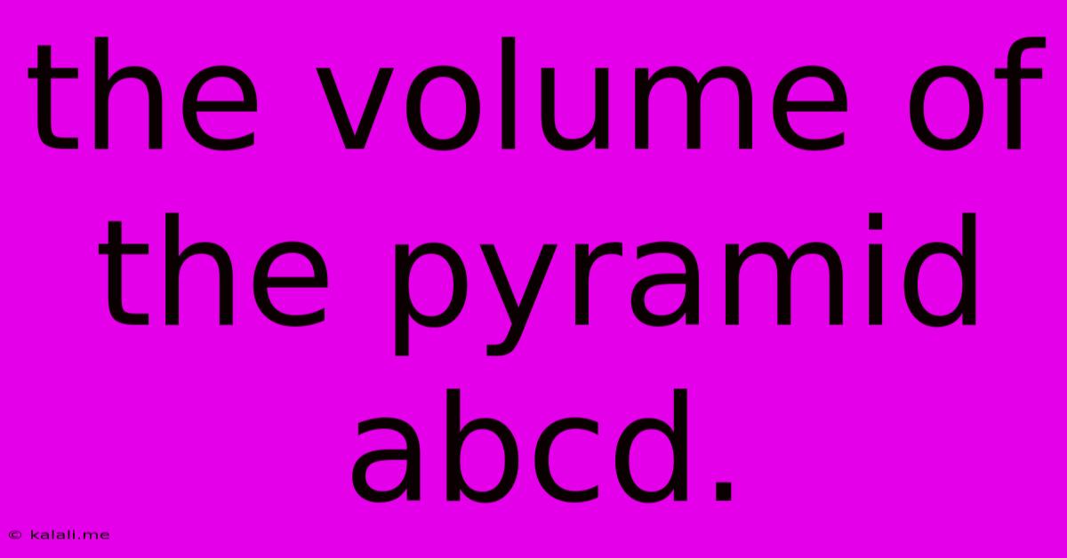 The Volume Of The Pyramid Abcd.