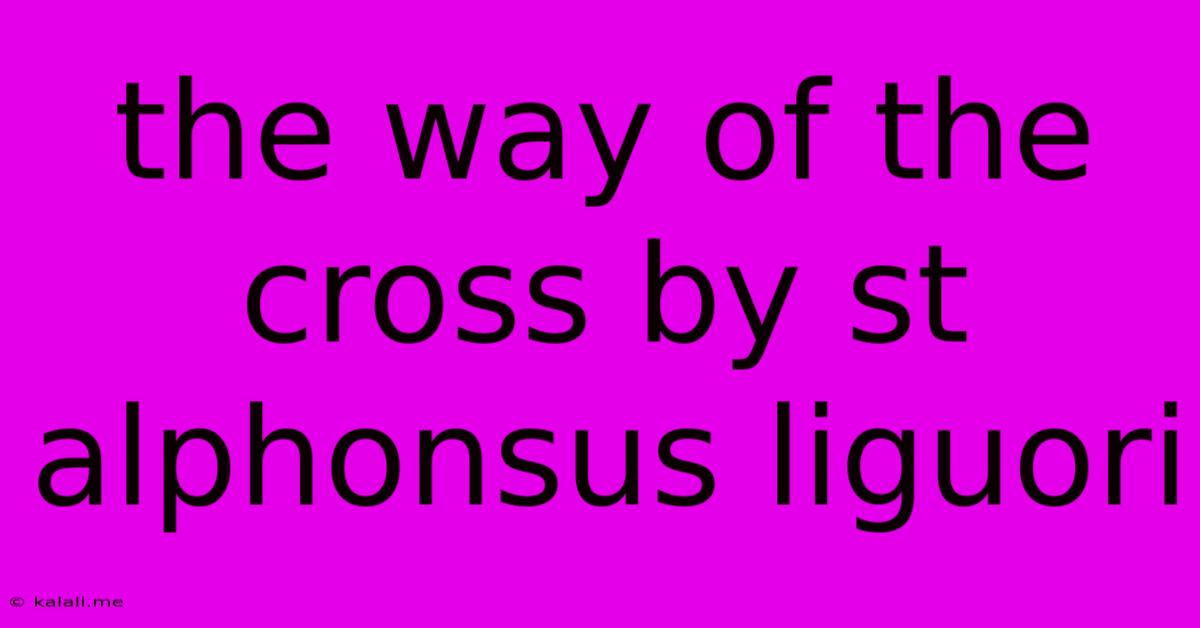 The Way Of The Cross By St Alphonsus Liguori