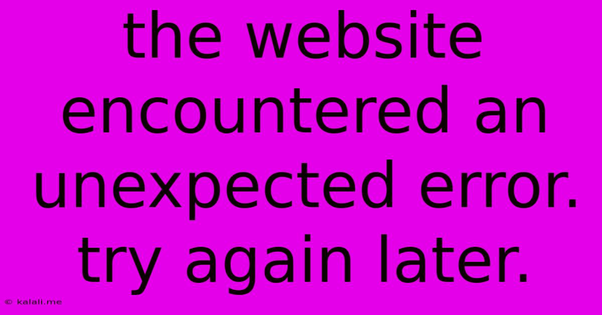 The Website Encountered An Unexpected Error. Try Again Later.
