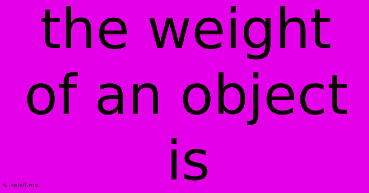 The Weight Of An Object Is