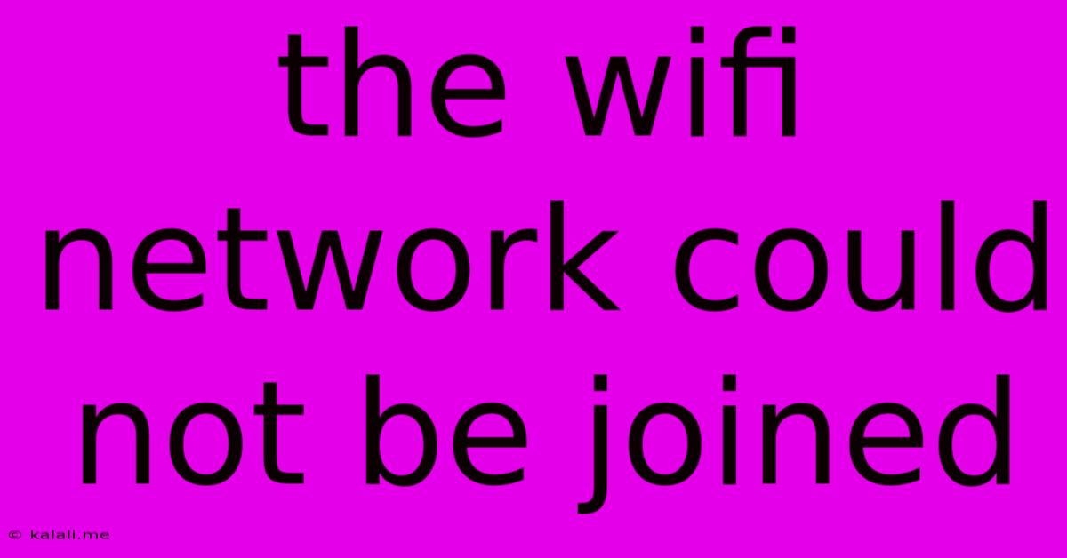 The Wifi Network Could Not Be Joined