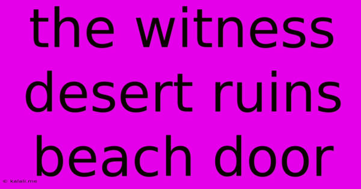The Witness Desert Ruins Beach Door