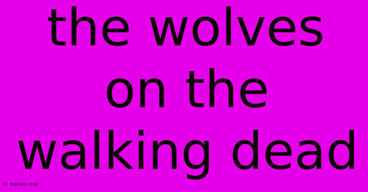 The Wolves On The Walking Dead