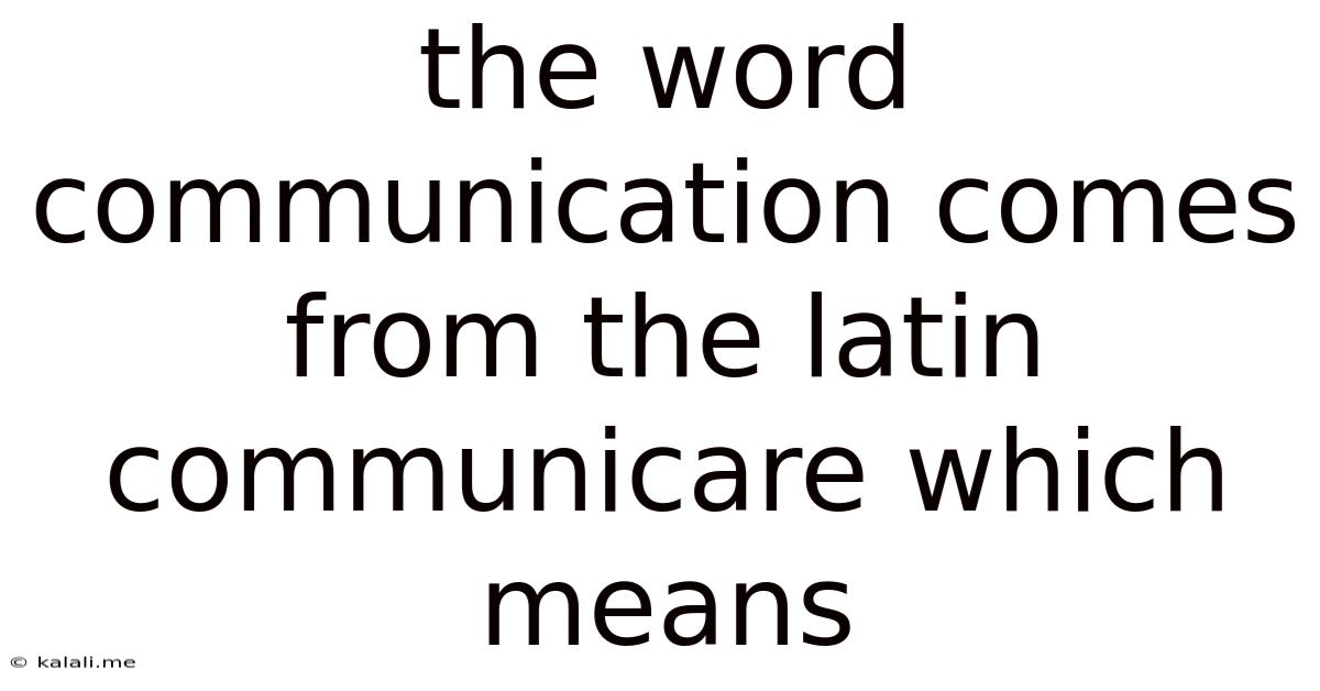 The Word Communication Comes From The Latin Communicare Which Means