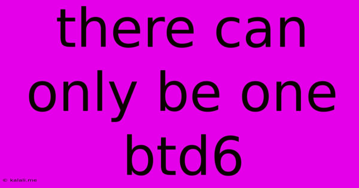 There Can Only Be One Btd6