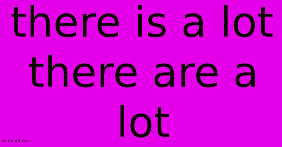 There Is A Lot There Are A Lot