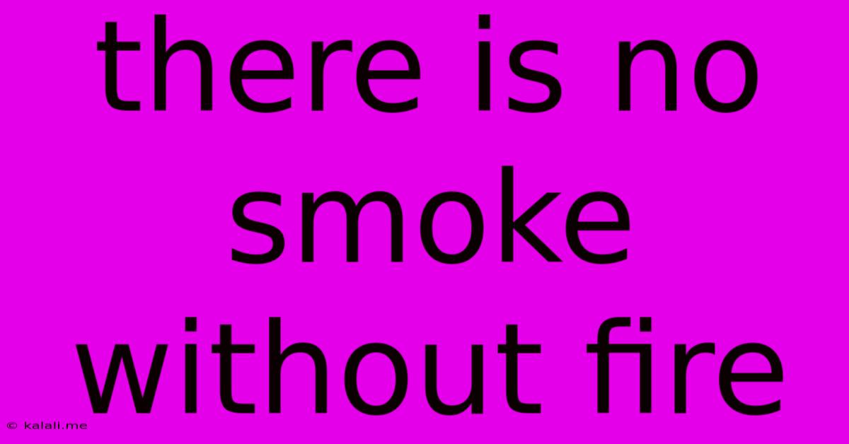 There Is No Smoke Without Fire