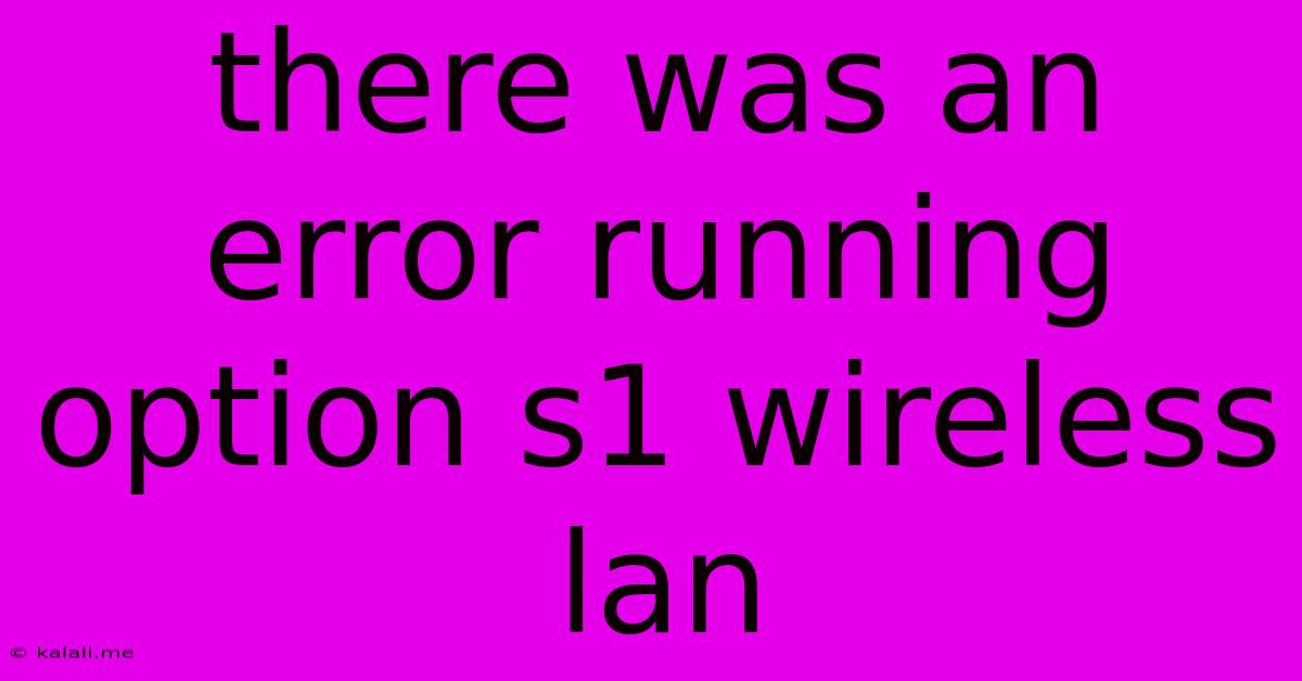 There Was An Error Running Option S1 Wireless Lan