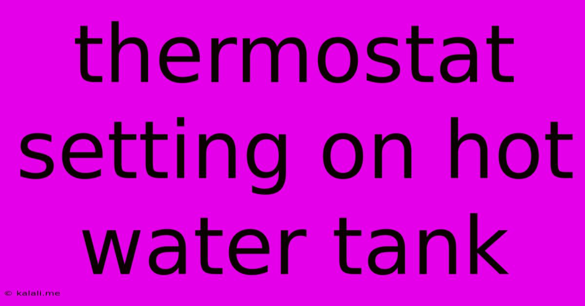 Thermostat Setting On Hot Water Tank