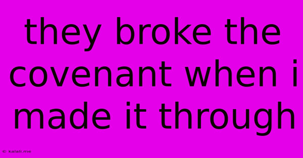 They Broke The Covenant When I Made It Through