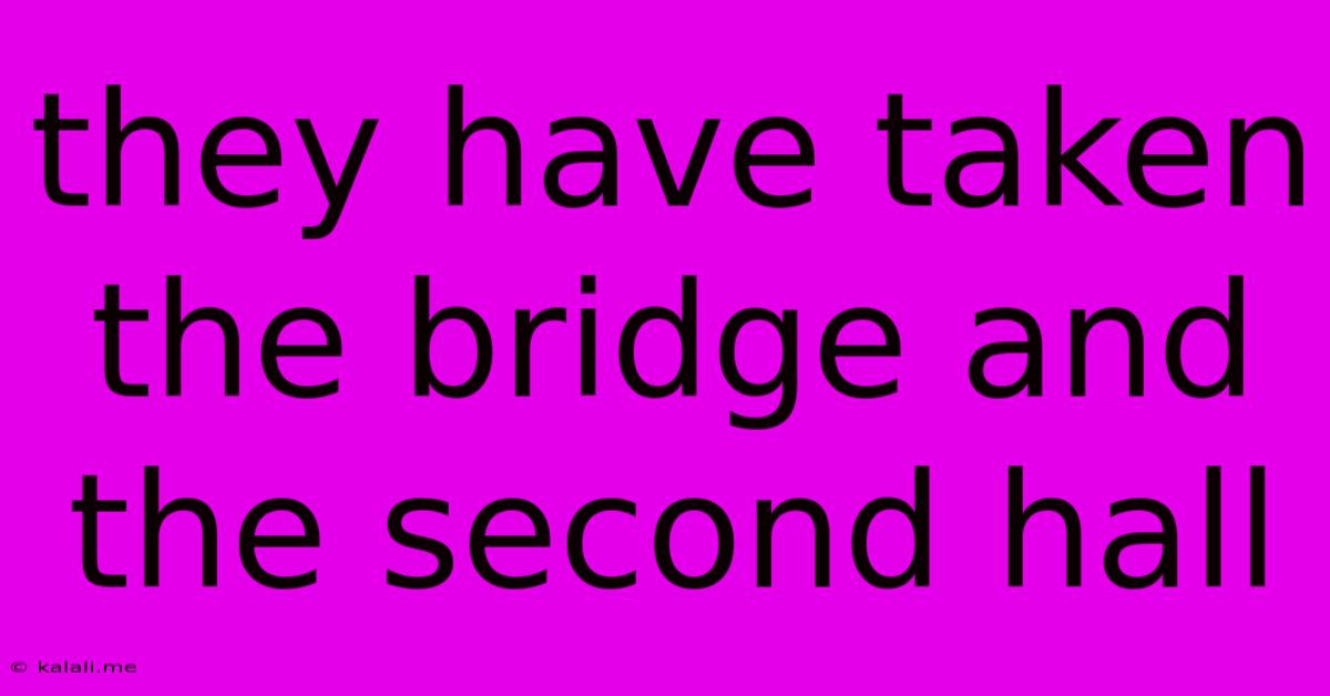 They Have Taken The Bridge And The Second Hall