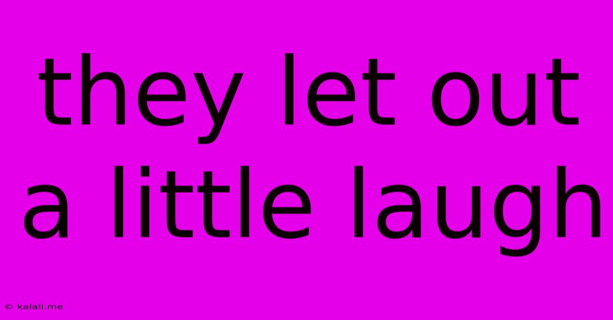 They Let Out A Little Laugh