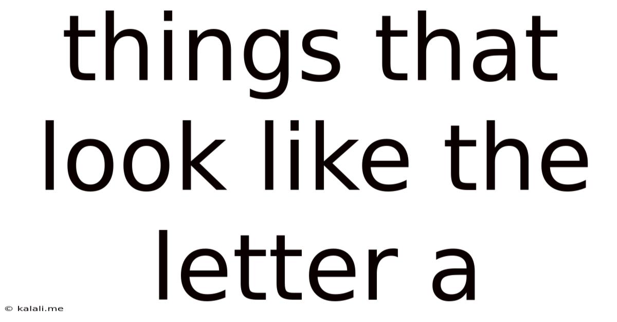 Things That Look Like The Letter A