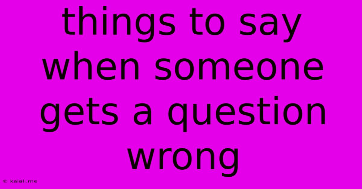 Things To Say When Someone Gets A Question Wrong