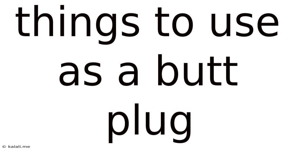 Things To Use As A Butt Plug
