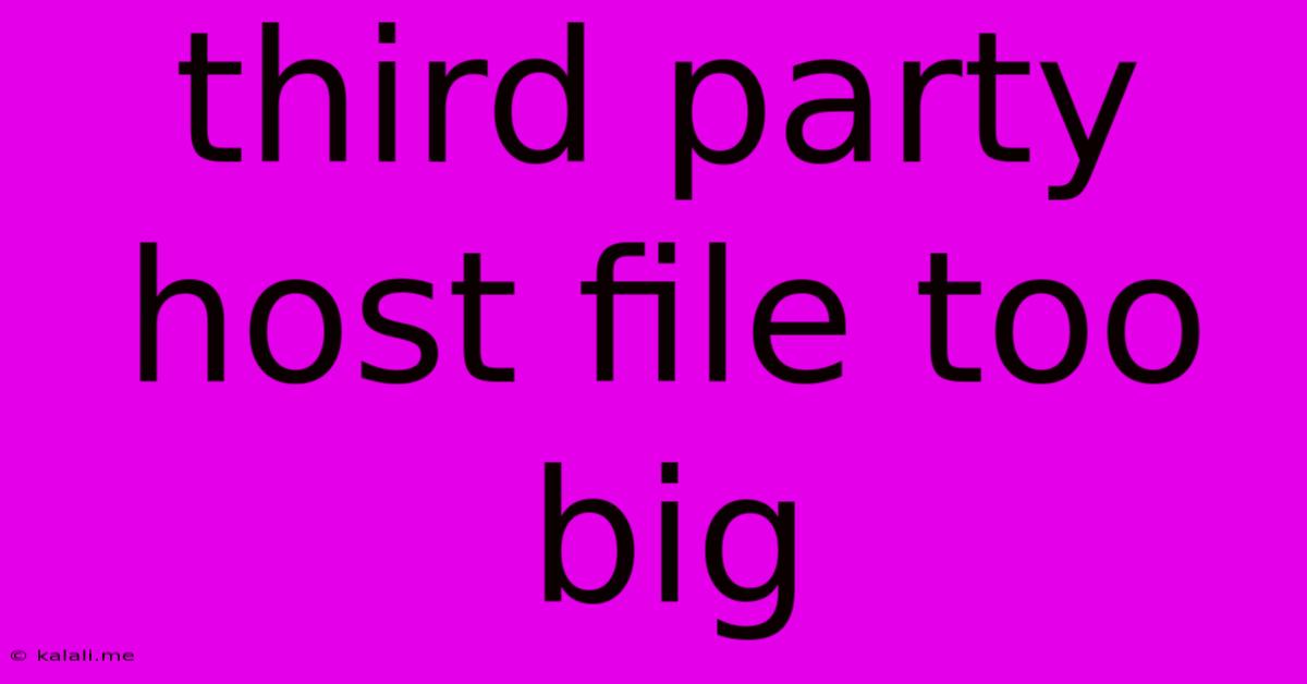 Third Party Host File Too Big