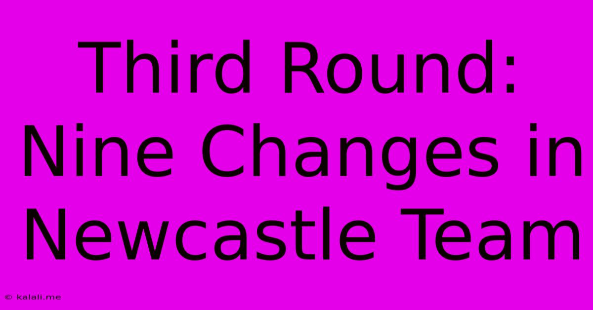 Third Round: Nine Changes In Newcastle Team