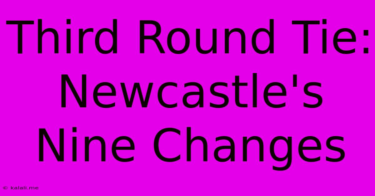 Third Round Tie: Newcastle's Nine Changes