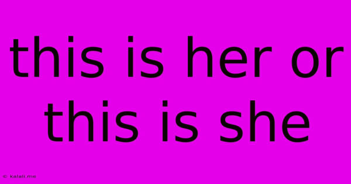 This Is Her Or This Is She