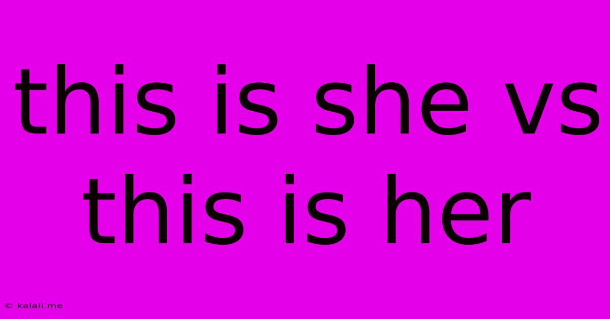 This Is She Vs This Is Her