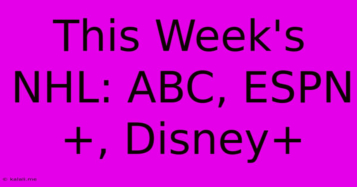 This Week's NHL: ABC, ESPN+, Disney+