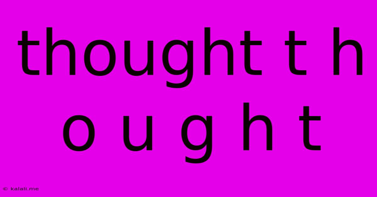 Thought T H O U G H T