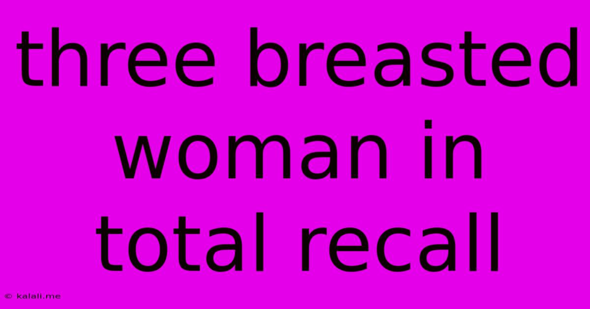 Three Breasted Woman In Total Recall