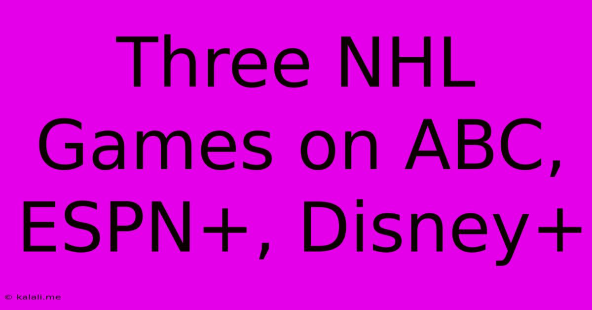 Three NHL Games On ABC, ESPN+, Disney+