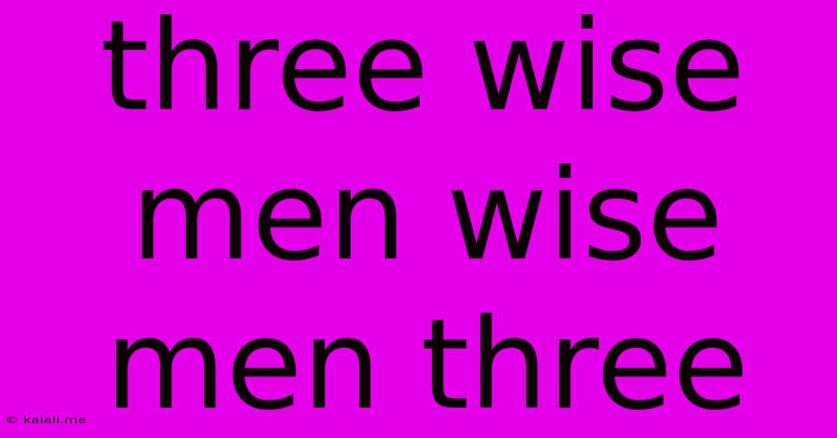 Three Wise Men Wise Men Three