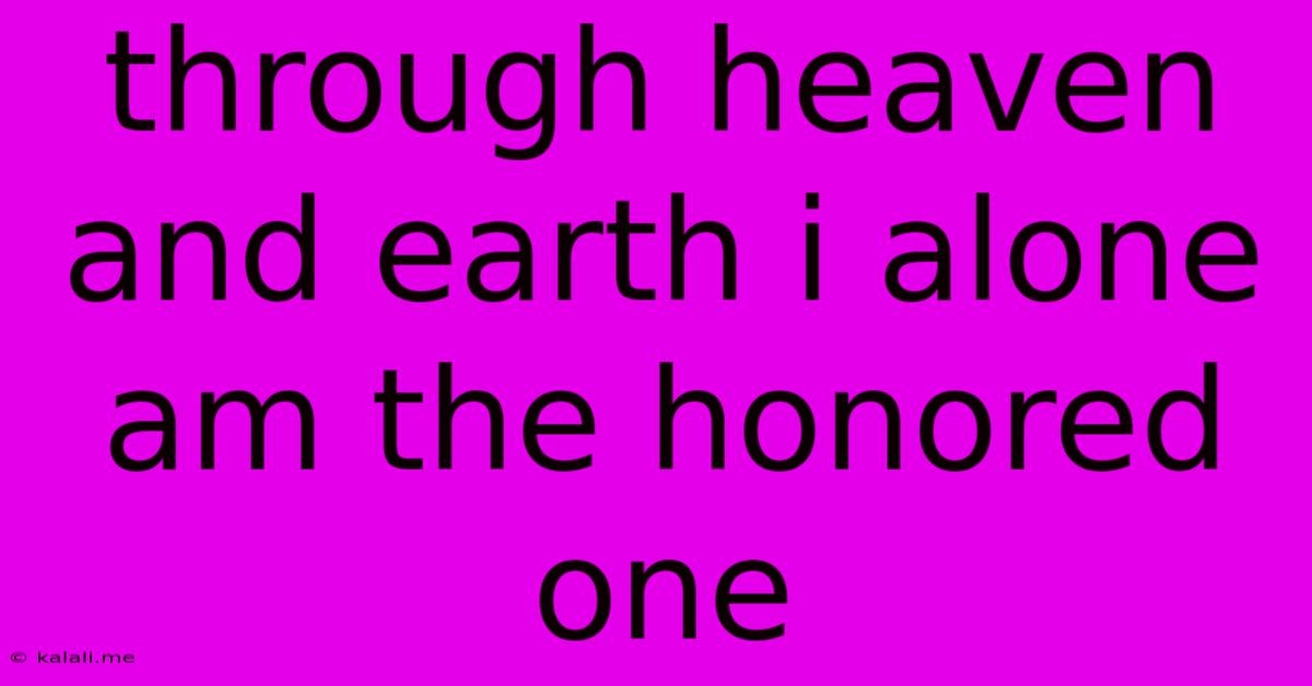 Through Heaven And Earth I Alone Am The Honored One